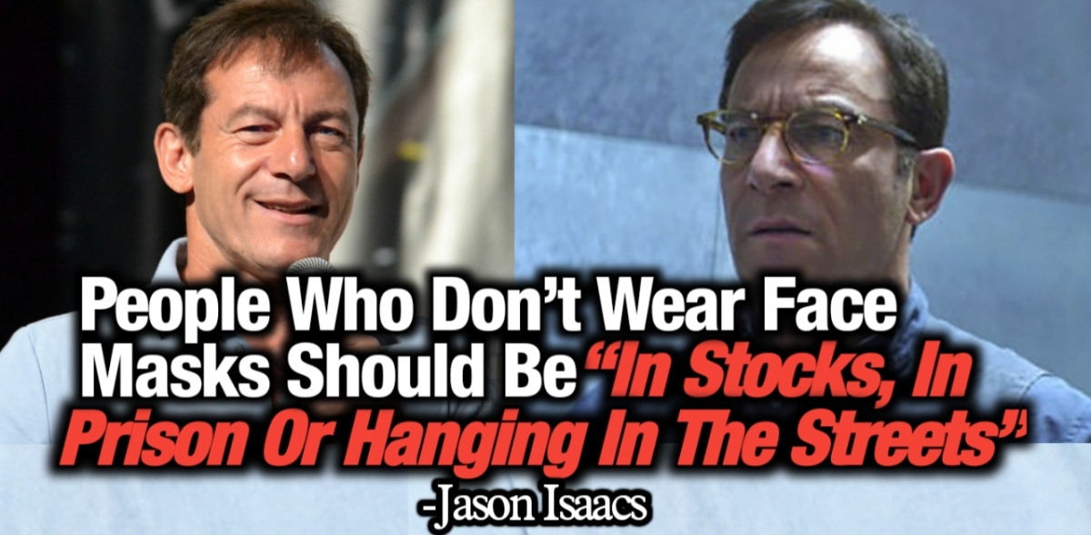 THESE CELEBRITY GLOBALIST SHILLS ARE OUT OF CONTROL: Actor Jason Isaacs Says People Who Don’t Wear Face Masks Should Be “In Stocks, In Prison Or Hanging In The Streets”